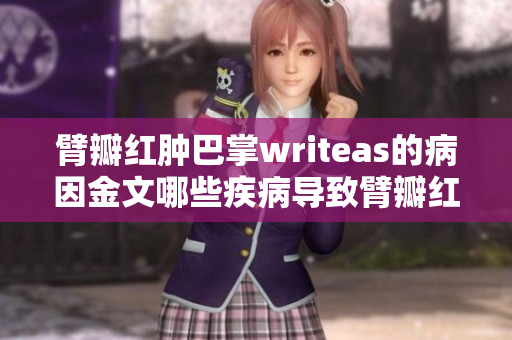 臂瓣紅腫巴掌writeas的病因金文哪些疾病導致臂瓣紅腫？